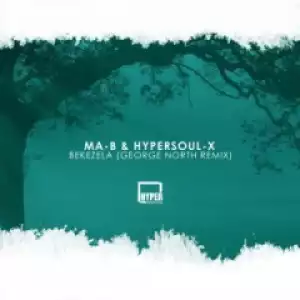 Ma-B X HyperSOUL-X - Bekezela (George  North Remix)
